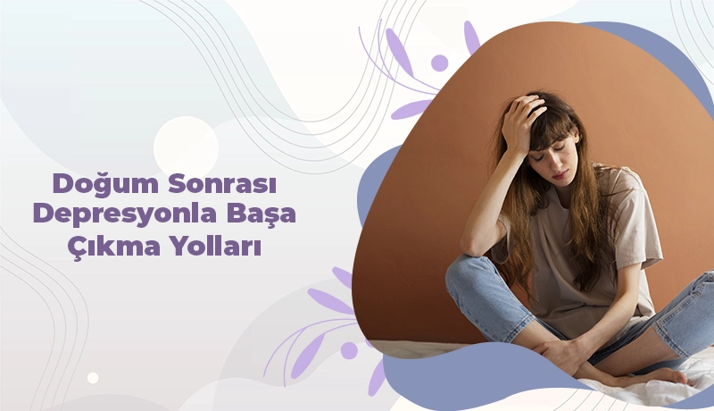 Doğum Sonrası Depresyonla Başa Çıkma Yolları