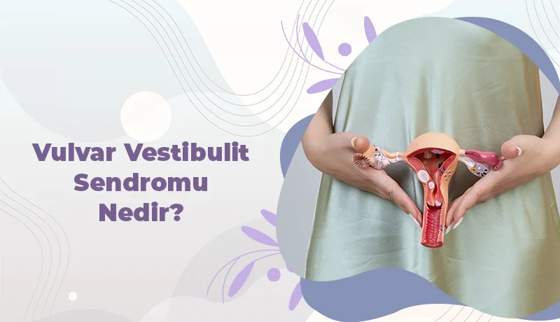 Vulvar Vestibulit Sendromu Nedir?