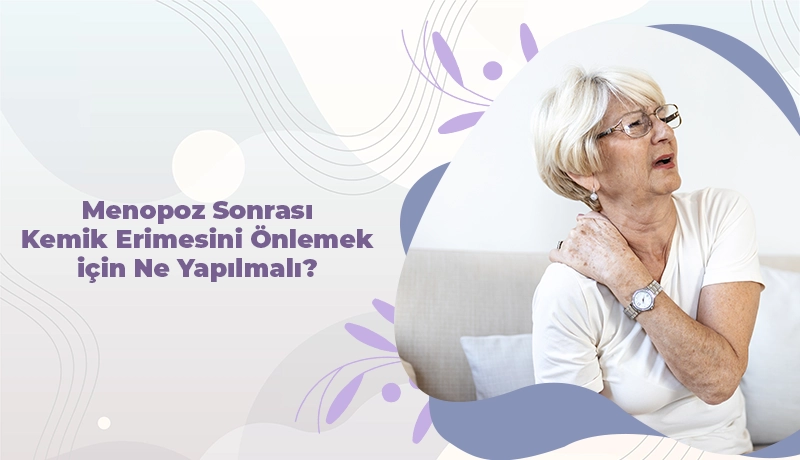 Menopoz Sonrası Kemik Erimesini Önlemek için Ne Yapılmalı?