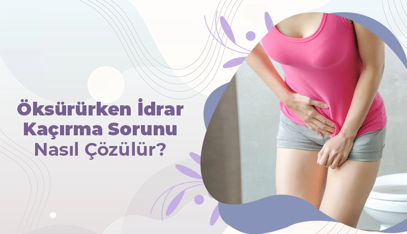 Öksürürken İdrar Kaçırma Sorunu Nasıl Çözülür?