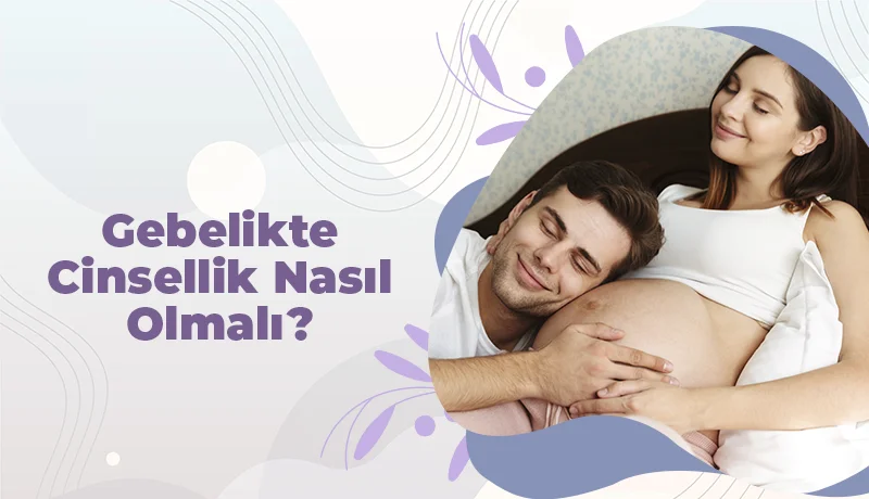 Gebelikte Cinsellik Nasıl Olmalı?