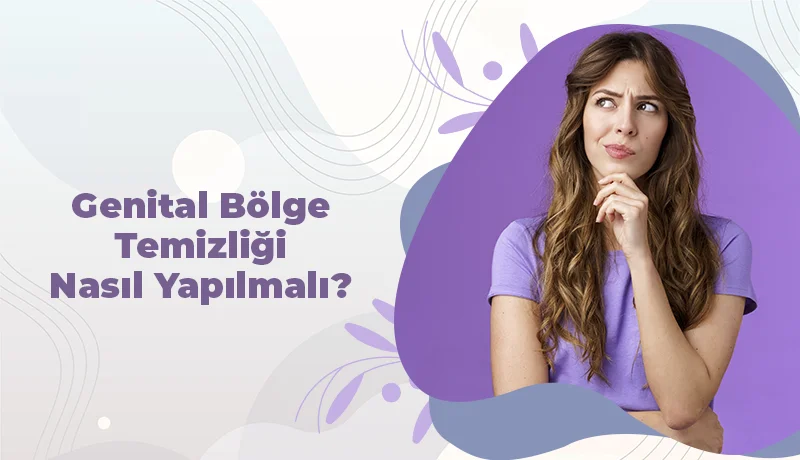 Genital Bölge Temizliği Nasıl Yapılmalı?