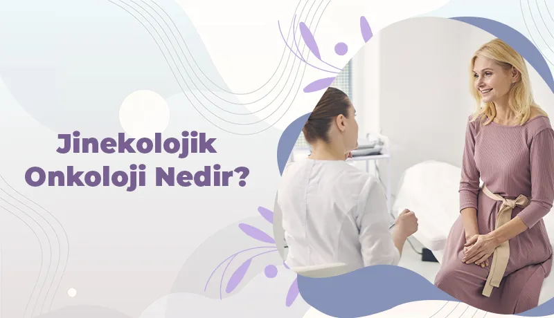 Jinekolojik Onkoloji Nedir?