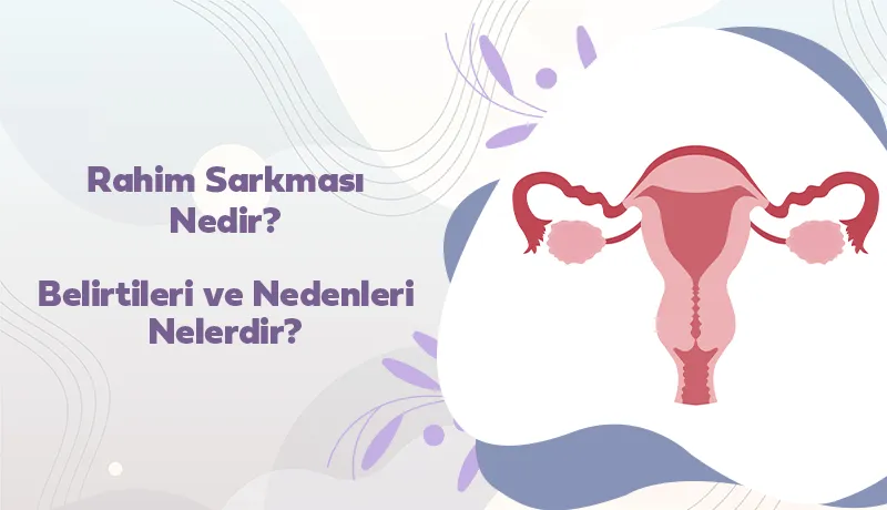 Rahim Sarkması Nedir? Belirtileri ve Nedenleri Nelerdir?