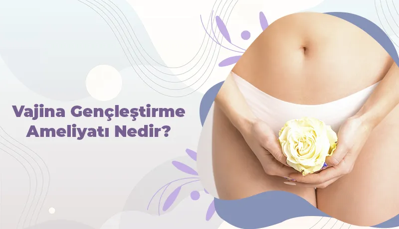 Vajina Gençleştirme Ameliyatı Nedir?