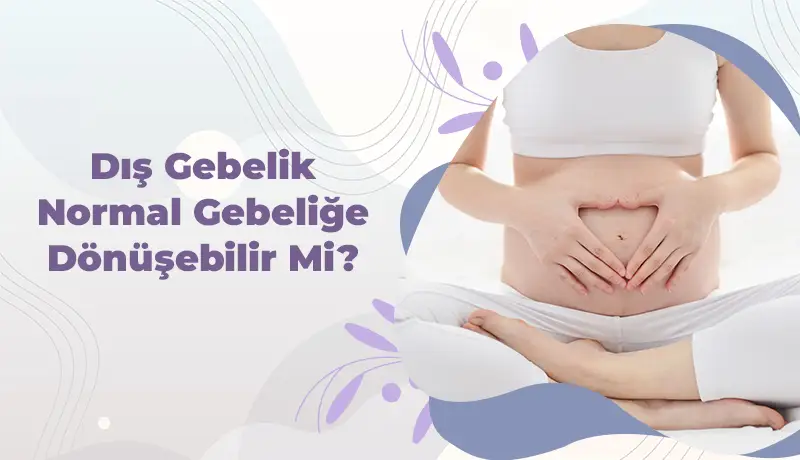 Dış Gebelik Normal Gebeliğe Dönüşebilir Mi?