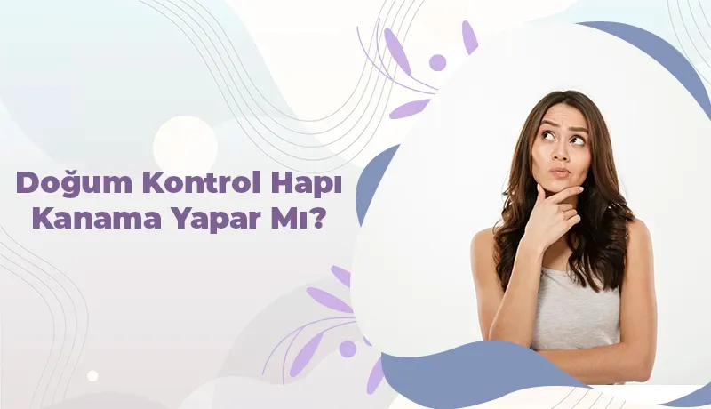 doğum kontrol hapı kanama yapar mı