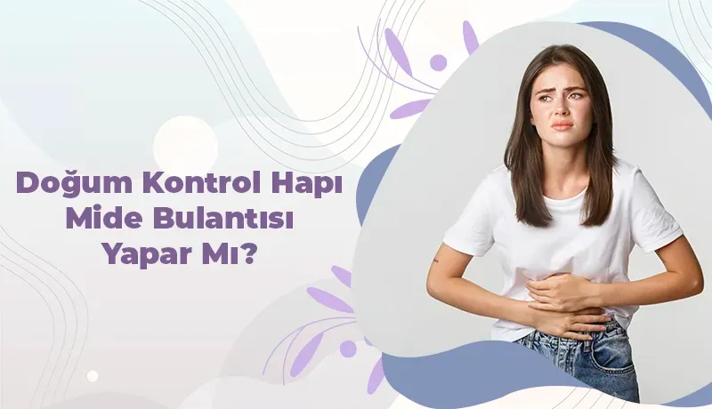 doğum kontrol hapı mide bulantısı yapar mı