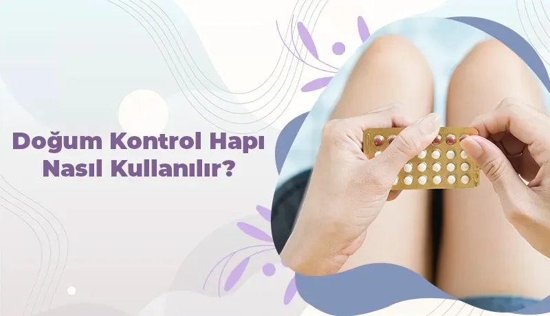 doğum kontrol hapı nasıl kullanılır