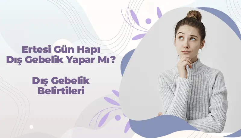 Ertesi Gün Hapı Dış Gebelik Yapar Mı? Dış Gebelik Belirtileri