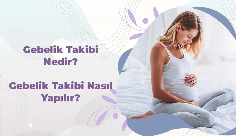 gebelik takibi nedir, gebelik takibi nasıl yapılır