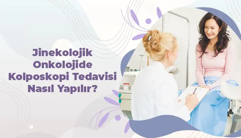 Jinekolojik Onkolojide Kolposkopi Tedavisi Nasıl Yapılır?