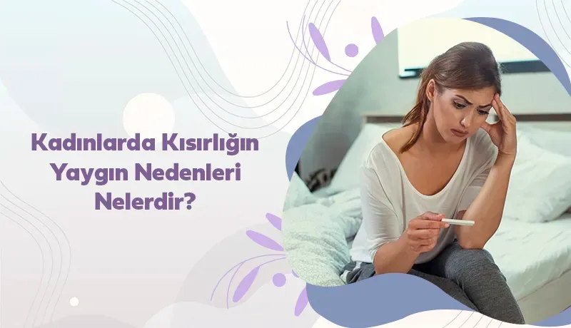 kadınlarda kısırlığın yaygın nedenleri nelerdir