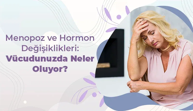 Menopoz ve hormon değişiklikleri