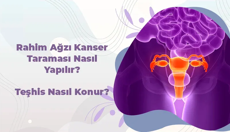 rahim ağzı kanseri taraması nasıl yapılır