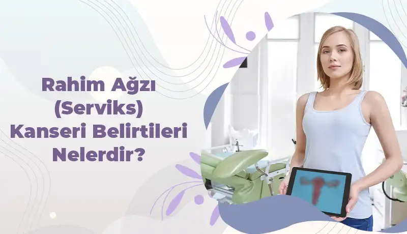 Rahim Ağzı (Serviks) Kanseri Belirtileri Nelerdir?