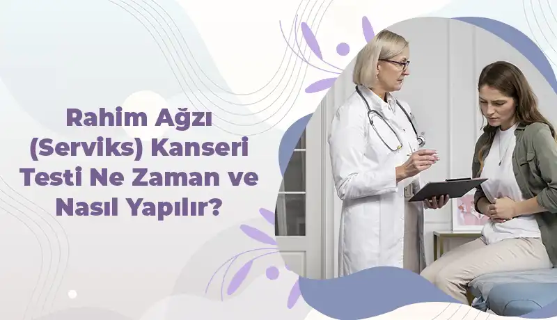 Rahim Ağzı (Serviks) Kanseri Testi Ne Zaman ve Nasıl Yapılır?