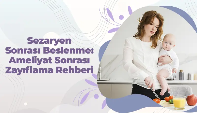 Sezaryen Sonrası Beslenme: Ameliyat Sonrası Zayıflama Rehberi