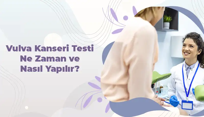 Vulva Kanseri Testi Ne Zaman ve Nasıl Yapılır?
